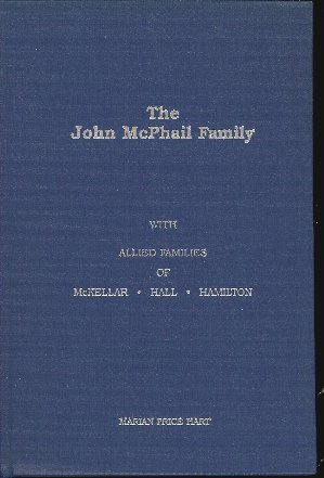 Image for A HISTORY AND GENEALOGY OF THE JOHN MCPHAIL FAMILY With Allied Families of McKellar, Hall, Hamilton