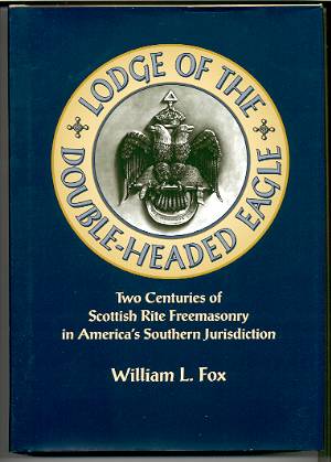 Image for LODGE OF THE DOUBLE-HEADED EAGLE Two Centuries of Scottish Rite Freemasonary in America's Southern Jurisdiction
