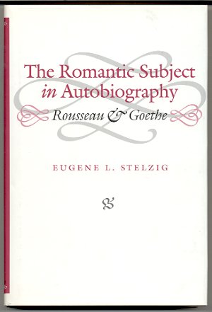 Image for THE ROMANTIC SUBJECT IN AUTOBIOGRAPHY: ROUSSEAU AND GOETHE