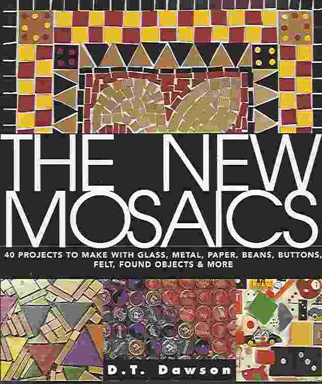 Image for THE NEW MOSAICS 40 Projects to Make with Glass, Metal, Paper, Beans, Buttons, Felt, Found Objects & More