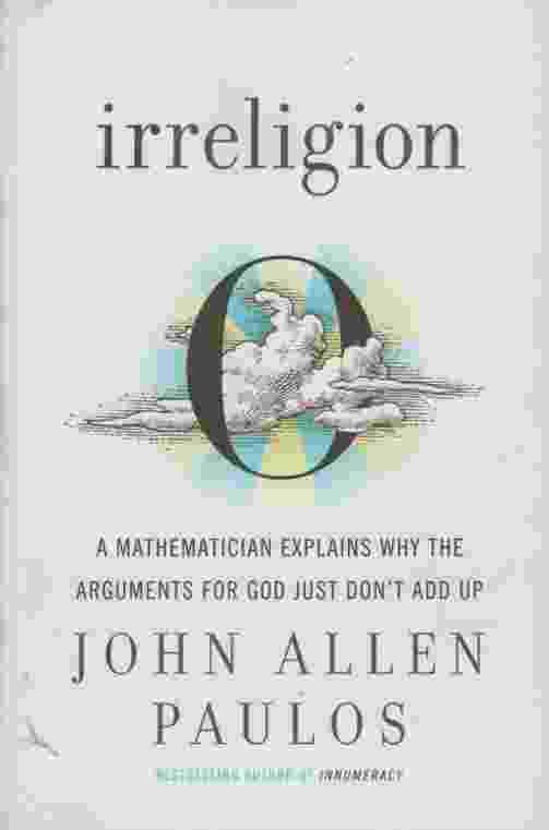 Image for IRRELIGION A Mathematician Explains Why the Arguments for God Just Don't Add Up