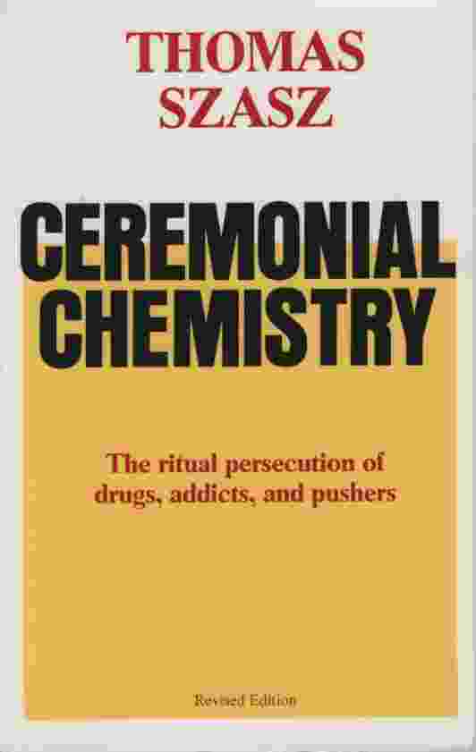 Image for CEREMONIAL CHEMISTRY The Ritual Persecution of Drugs, Addicts, and Pushers