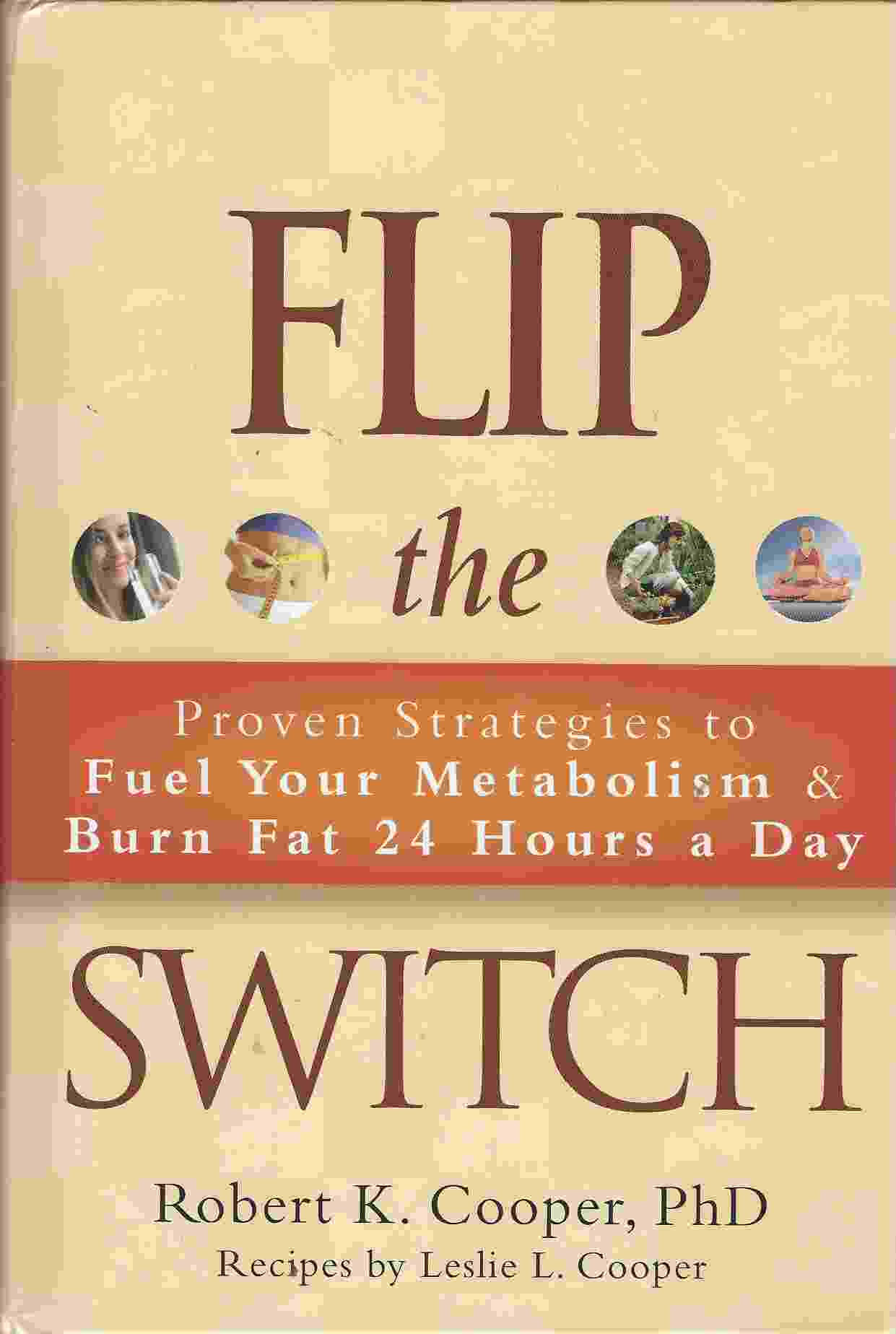 Image for FLIP THE SWITCH Proven Strategies to Fuel Your Metabolism & Burn Fat 24 Hours a Day