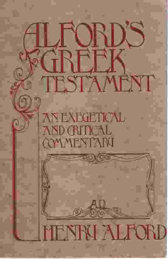 ALFORD'S GREEK TESTAMENT An Exegetical and Critical Commentary Image for ALFORD'S GREEK TESTAMENT An Exegetical and Critical Commentary