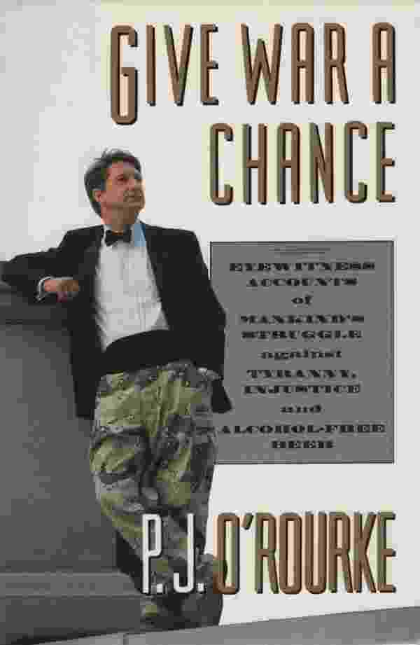 Image for GIVE WAR A CHANCE Eyewitness Accounts of Mankind's Struggle Against Tyranny, Injustice and Alcohol-Free Beer