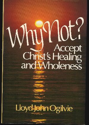 Image for WHY NOT? ACCEPT CHRIST'S HEALING AND WHOLENESS