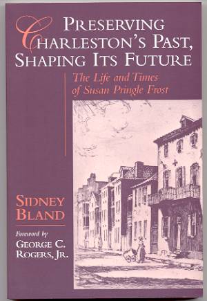 Image for PRESERVING CHARLESTON'S PAST, SHAPING ITS FUTURE The Life and Times of Susan Pringle Frost