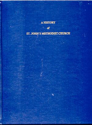 Image for A HISTORY OF ST. JOHN'S METHODIST CHURCH A Record of the First One Hundred and Forty Years 1828 - 1968