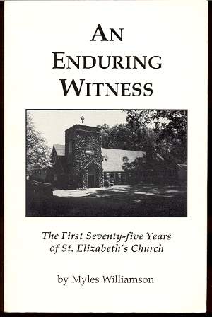 AN ENDURING WITNESS, THE FIRST SEVENTY-FIVE YEARS OF ST ELIZABETH'S CHURCH Image for AN ENDURING WITNESS, THE FIRST SEVENTY-FIVE YEARS OF ST ELIZABETH'S CHURCH