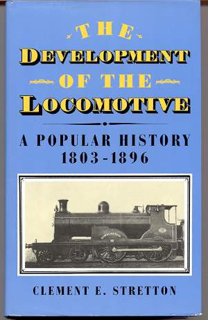 Image for THE DEVELOPMENT OF THE LOCOMOTIVE, A POPULAR HISTORY 1803-1896