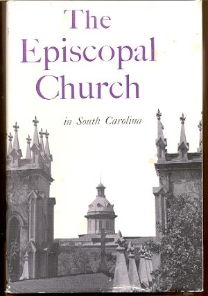 Image for A HISTORICAL ACCOUNT OF THE PROTESTANT EPISCOPAL CHURCH IN SOUTH CAROLINA, 1820-1957;: BEING A CONTINUATION OF DALCHO'S ACCOUNT, 1670-1820