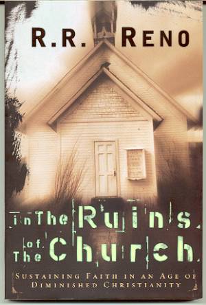Image for IN THE RUINS OF THE CHURCH Sustaining Faith in an Age of Diminished Christianity