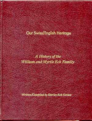 Image for OUR SWISS / ENGLISH HERITAGE: A HISTORY OF THE WILLIAM AND MYRTLE ECK FAMILY